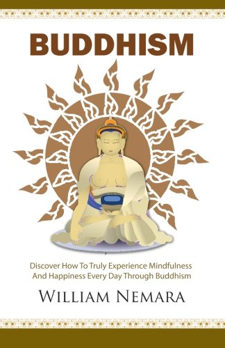 Read Buddhism: Discover How To Truly Experience Mindfulness And Happiness Every Day Through Buddhism (Buddhism, Buddhism For Beginners, Buddhism Plain And Simple)