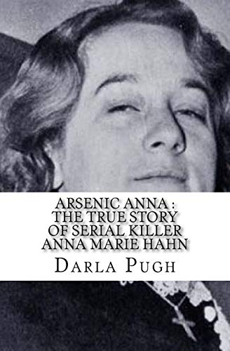 Arsenic Anna: The True Story of Serial Killer Anna Marie Hahn