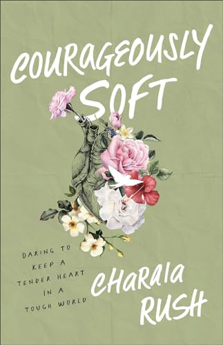 Read Courageously Soft: Daring to Keep a Tender Heart in a Tough World