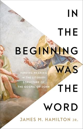 Read In the Beginning Was the Word: Finding Meaning in the Literary Structure of the Gospel of John