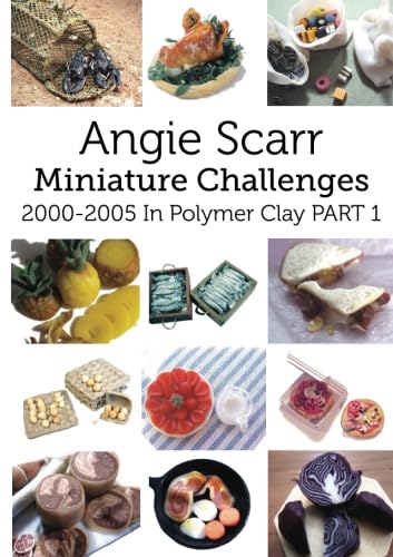 Angie's Miniature Challenges: 2000-2005 In Polymer Clay Part 1 book cover