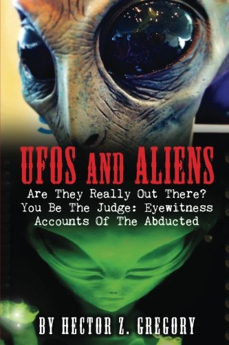 UFOs and Aliens: Are They Really Out There? You Be the Judge: Eyewitness Accounts of the Abducted