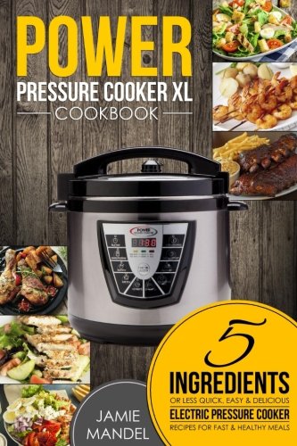 Power Pressure Cooker XL Cookbook: 5 Ingredients or Less Quick, Easy & Delicious Electric Pressure Cooker Recipes for Fast & Healthy Meals book cover