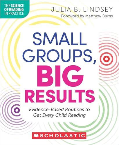 Read Small Groups, Big Results: Evidence-Based Routines to Get Every Child Reading (The Science of Reading in Practice)