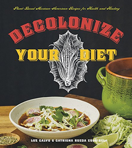 Decolonize Your Diet: Plant-Based Mexican-American Recipes for Health and Healing book cover