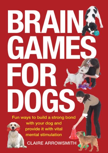 Brain Games for Dogs: Fun Ways to Build a Strong Bond with Your Dog and Provide It with Vital Mental Stimulation book cover