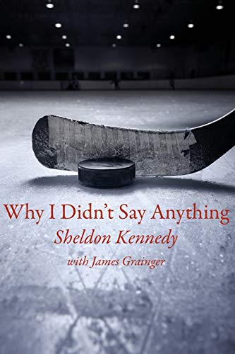 Why I Didnt Say Anything: The Sheldon Kennedy Story