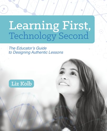 Learning First, Technology Second: The Educator’s Guide to Designing Authentic Lessons book cover