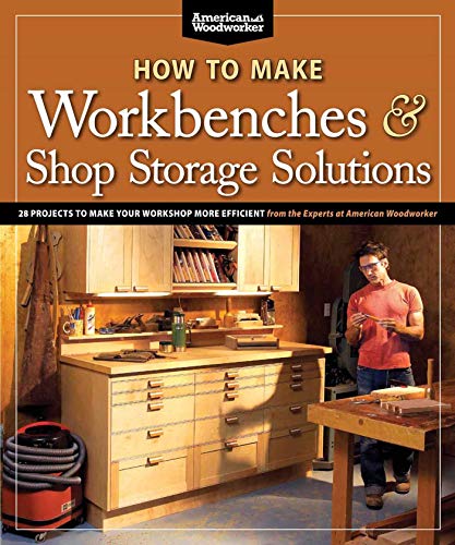 How to Make Workbenches & Shop Storage Solutions: 28 Projects to Make Your Workshop More Efficient from the Experts at American Woodworker book cover