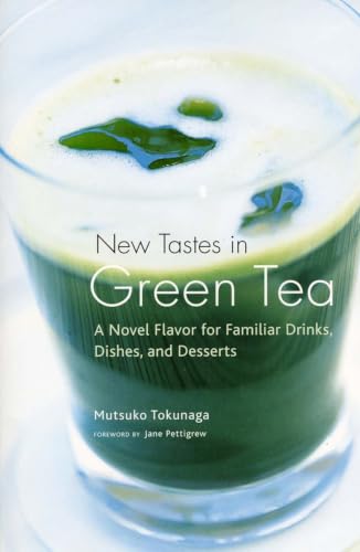 New Tastes in Green Tea: A Novel Flavor for Familiar Drinks, Dishes, and Desserts book cover