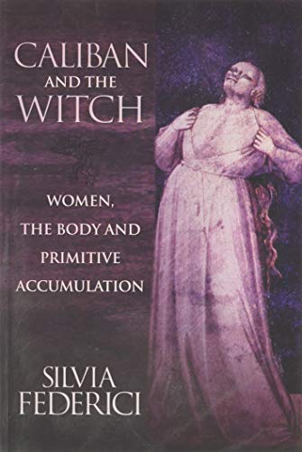 Caliban and the Witch: Women, the Body and Primitive Accumulation book cover