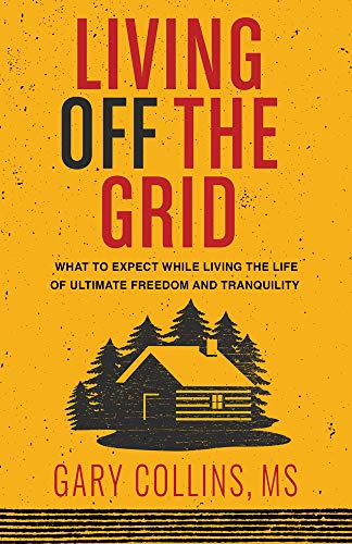 Living Off the Grid: What to Expect While Living the Life of Ultimate Freedom and Tranquility book cover