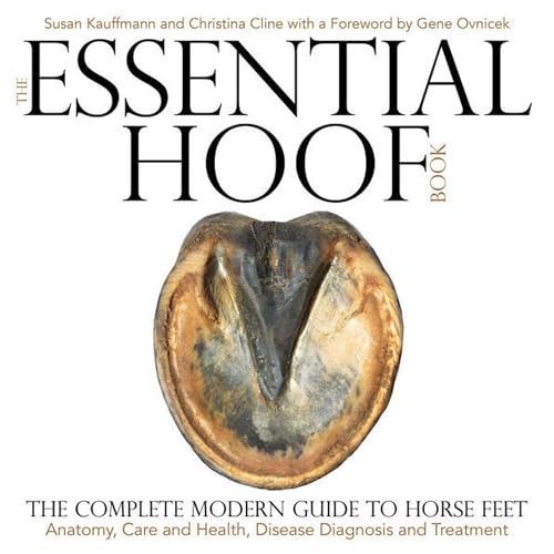The Essential Hoof Book: The Complete Modern Guide to Horse Feet - Anatomy, Care and Health, Disease Diagnosis and Treatment book cover