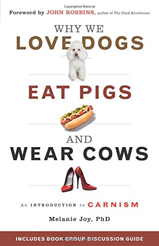 Why We Love Dogs, Eat Pigs, and Wear Cows: An Introduction to Carnism book cover