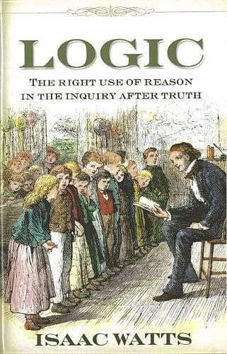 Logic: The Right Use of Reason in the Inquiry After Truth book cover