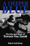 A Deeper Blue: The Life and Music of Townes Van Zandt (Volume 1) (North Texas Lives of Musician Series)