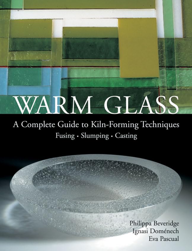 Warm Glass: A Complete Guide to Kiln-Forming Techniques: Fusing · Slumping · Casting book cover