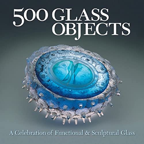 500 Glass Objects: A Celebration of Functional & Sculptural Glass book cover