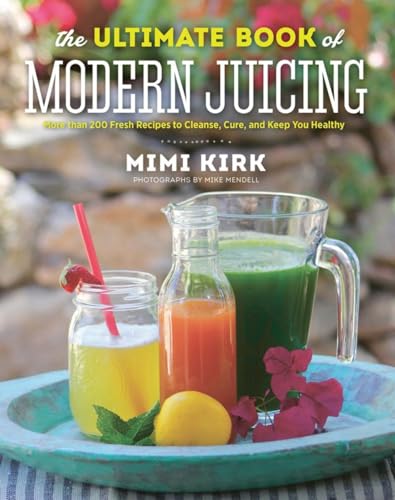 The Ultimate Book of Modern Juicing: Everything You Need to Know about Healthy Green Drinks, Juice Cleanses, and More book cover