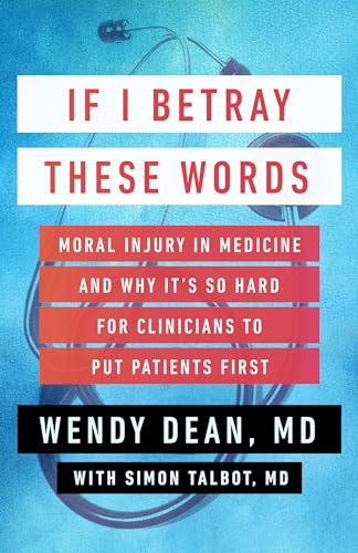 Read If I Betray These Words: Moral Injury in Medicine and Why It's So Hard for Clinicians to Put Patients First