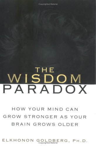 The Wisdom Paradox: How Your Mind Can Grow Stronger As Your Brain Grows Older