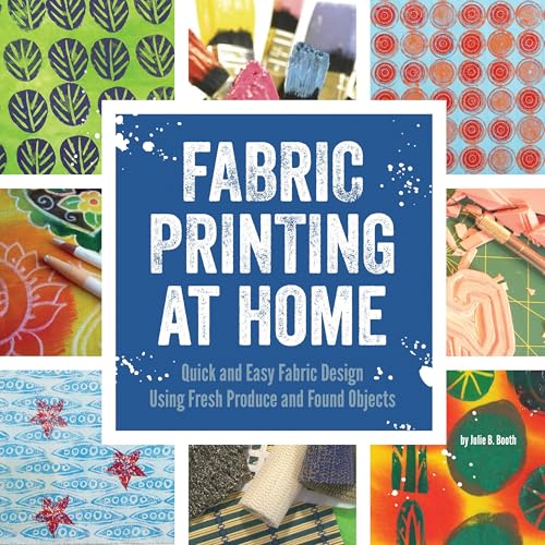 Fabric Printing at Home: Quick and Easy Fabric Design Using Fresh Produce and Found Objects - Includes Print Blocks, Textures, Stencils, Resists, and More book cover