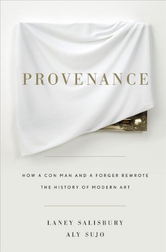 Read Provenance: How a Con Man and a Forger Rewrote the History of Modern Art