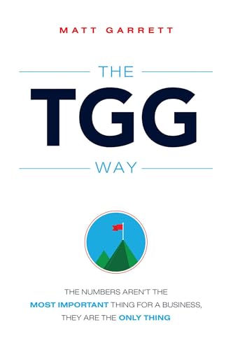 The TGG Way: The Numbers Aren't The Most Important Thing For A Business, They Are The Only Thing