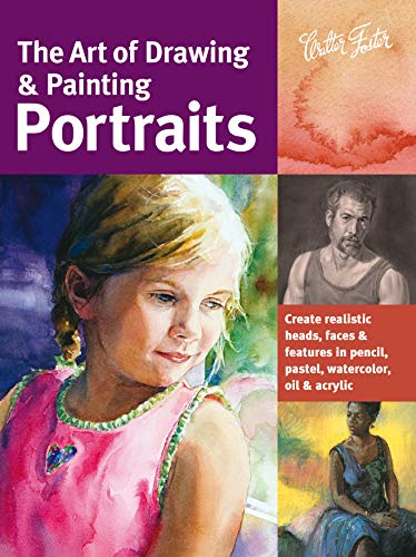 The Art of Drawing & Painting Portraits: Create realistic heads, faces & features in pencil, pastel, watercolor, oil & acrylic book cover