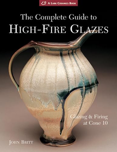 The Complete Guide to High-Fire Glazes: Glazing Firing at Cone 10 book cover