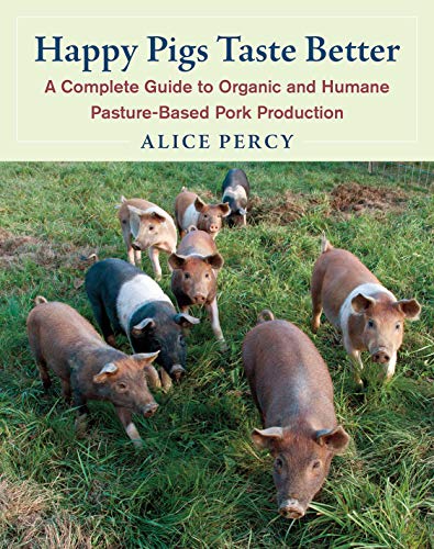 Happy Pigs Taste Better: A Complete Guide to Organic and Humane Pasture-Based Pork Production book cover