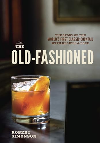 The Old-Fashioned: The Story of the World's First Classic Cocktail, with Recipes and Lore book cover