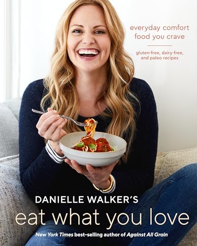 Danielle Walker's Eat What You Love: 125 Gluten-Free, Grain-Free, Dairy-Free, and Paleo Recipes book cover