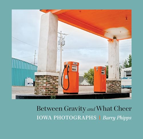 Between Gravity and What Cheer: Iowa Photographs book cover