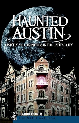 Read Haunted Austin (TX): History and Hauntings in the Capital City (Haunted America)