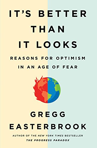 It's Better Than It Looks: Reasons for Optimism in an Age of Fear