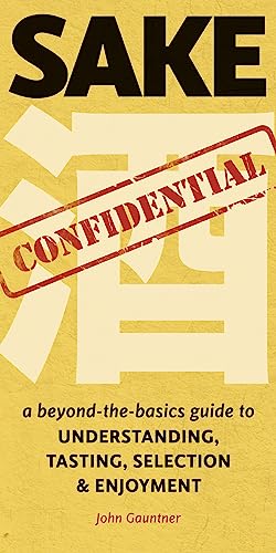 Sake Confidential: A Beyond-the-Basics Guide to Understanding, Tasting, Selection, and Enjoyment book cover