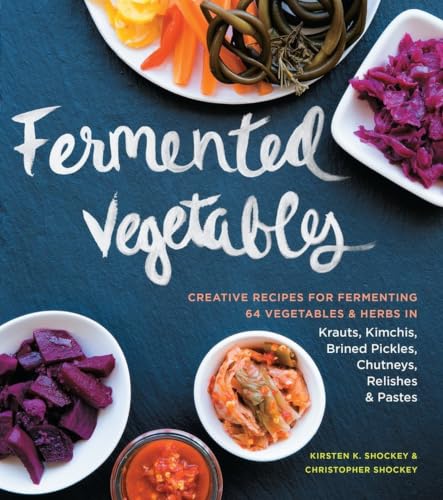 Fermented Vegetables: From Arugula Kimchi to Zucchini Curry, a Complete Guide to Fermenting More Than 80 Herbs and Vegetables book cover