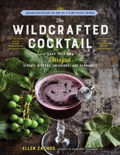 The Wildcrafted Cocktail: Make Your Own Foraged Syrups, Bitters, Infusions, and Garnishes; Includes Recipes for 45 One-of-a-Kind Mixed Drinks book cover