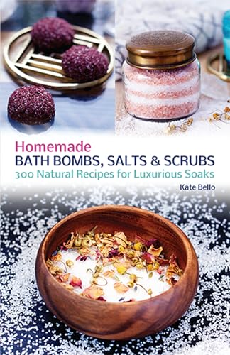 Homemade Bath Bombs, Salts and Scrubs: 300 Natural Recipes for Luxurious Soaks book cover