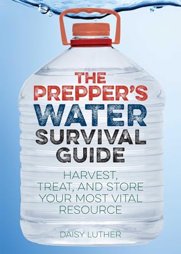 The Prepper's Water Survival Guide: Harvest, Treat, and Store Your Most Vital Resource book cover