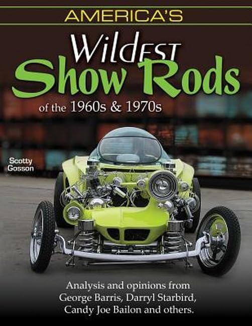 America's Wildest Show Rods of the 1960s and 1970s: Analysis and Opinions from George Barris, Darryl Starbird, Candy Joe Bailon, and Others book cover
