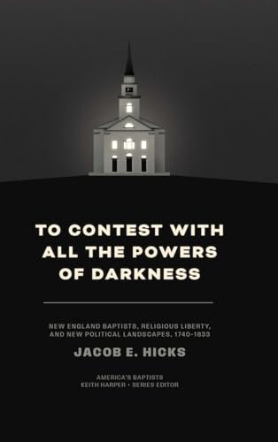 Read To Contest with All the Powers of Darkness: New England Baptists, Religious Liberty, and New Political Landscapes, 1740–1833 (America’s Baptists)