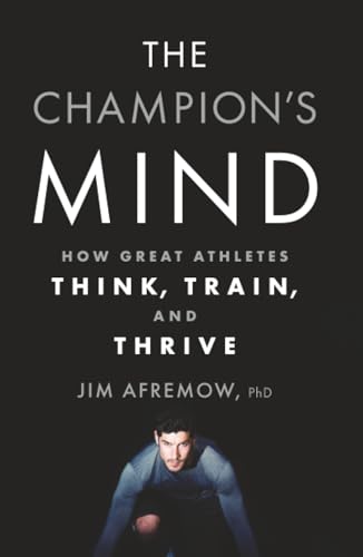 The Champion’s Mind: How Great Athletes Think, Train, And Thrive