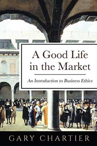 A Good Life in the Market: An Introduction to Business Ethics book cover