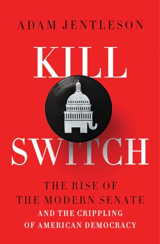 Kill Switch: The Rise of the Modern Senate and the Crippling of American Democracy