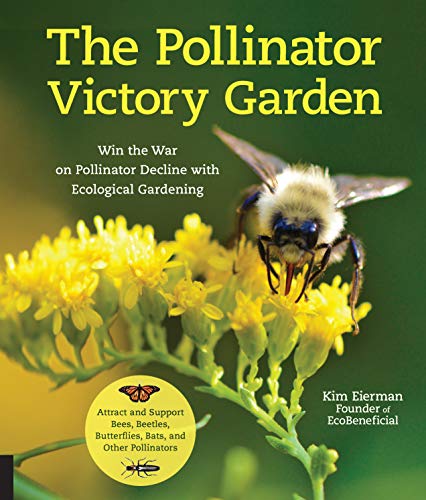 The Pollinator Victory Garden: Win the War on Pollinator Decline with Ecological Gardening; Attract and Support Bees, Beetles, Butterflies, Bats, and Other Pollinators book cover
