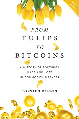 From Tulips to Bitcoins: A History of Fortunes Made and Lost in Commodity Markets book cover