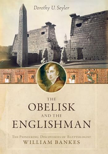 The Obelisk and the Englishman: The Pioneering Discoveries of Egyptologist William Bankes book cover