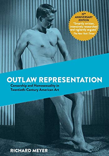 Outlaw Representation: Censorship and Homosexuality in Twentieth-Century American Art (Ideologies of Desire) book cover